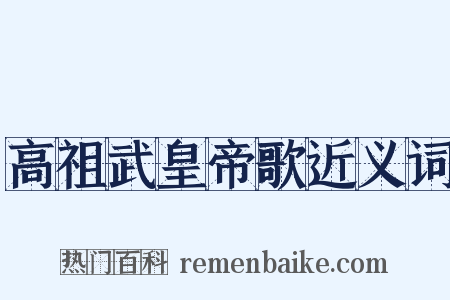 高祖武皇帝歌近义词是什么意思的图片